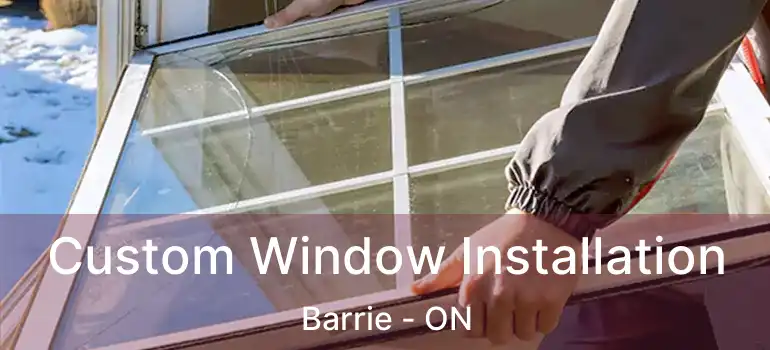  Custom Window Installation Barrie - ON