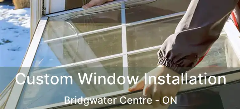  Custom Window Installation Bridgwater Centre - ON