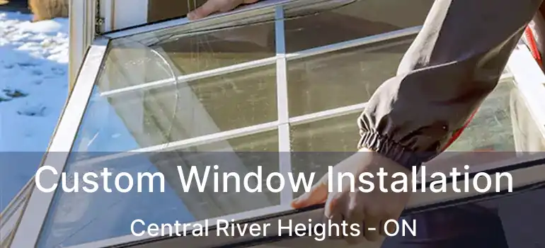  Custom Window Installation Central River Heights - ON