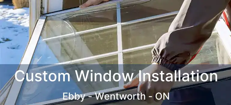  Custom Window Installation Ebby - Wentworth - ON