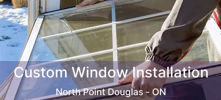  Custom Window Installation North Point Douglas - ON