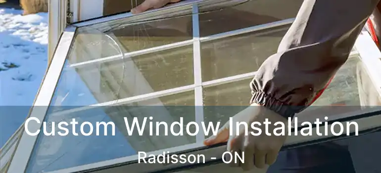 Custom Window Installation Radisson - ON
