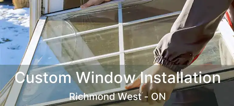  Custom Window Installation Richmond West - ON