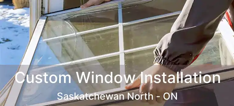  Custom Window Installation Saskatchewan North - ON