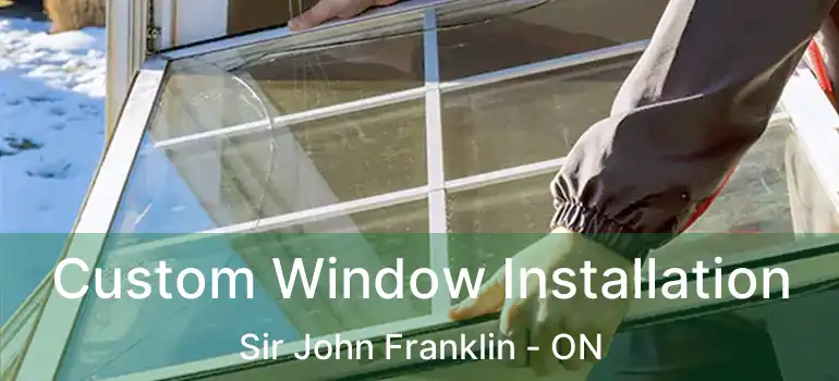  Custom Window Installation Sir John Franklin - ON