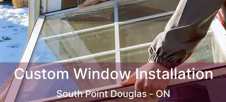  Custom Window Installation South Point Douglas - ON