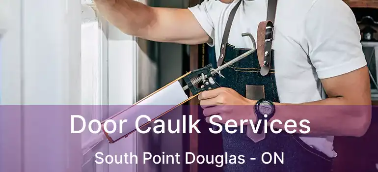  Door Caulk Services South Point Douglas - ON