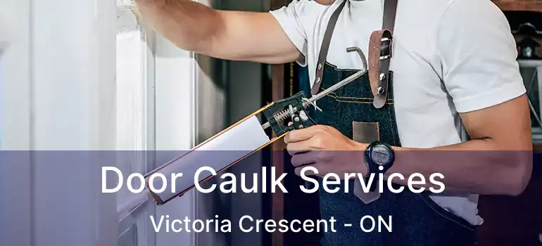  Door Caulk Services Victoria Crescent - ON