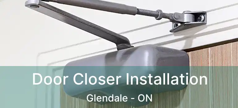 Door Closer Installation Glendale - ON