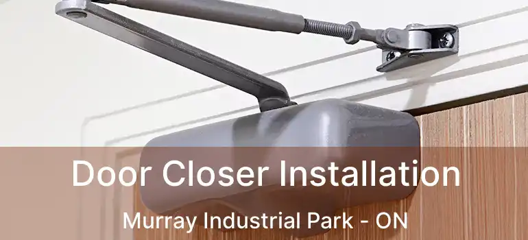  Door Closer Installation Murray Industrial Park - ON