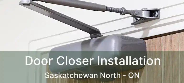  Door Closer Installation Saskatchewan North - ON