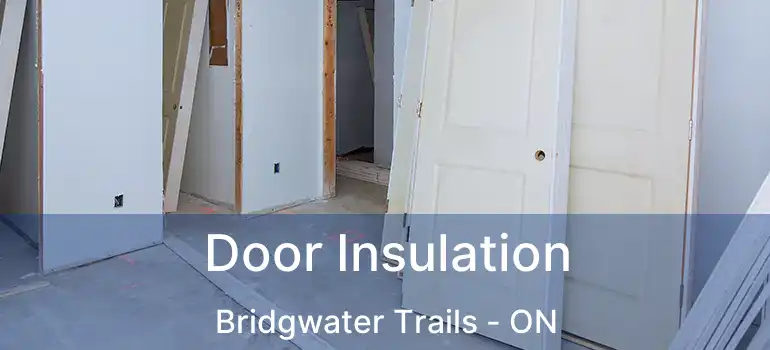  Door Insulation Bridgwater Trails - ON