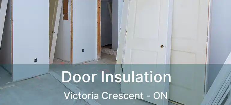  Door Insulation Victoria Crescent - ON