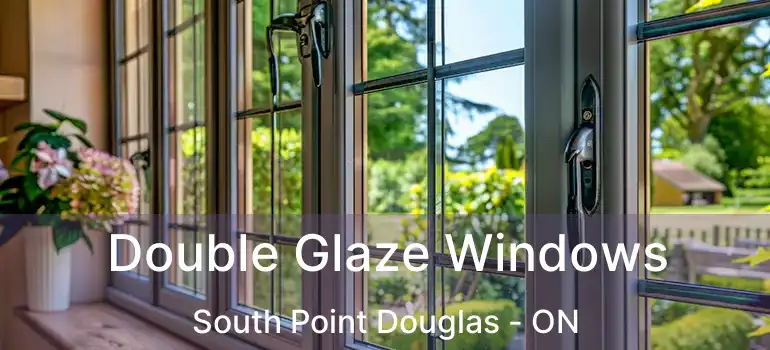  Double Glaze Windows South Point Douglas - ON