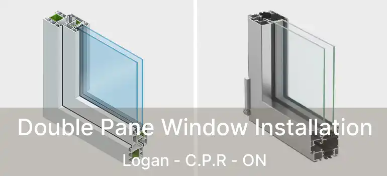  Double Pane Window Installation Logan - C.P.R - ON