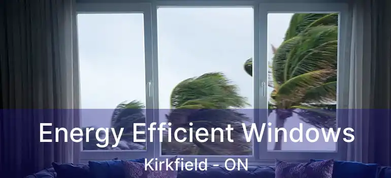  Energy Efficient Windows Kirkfield - ON