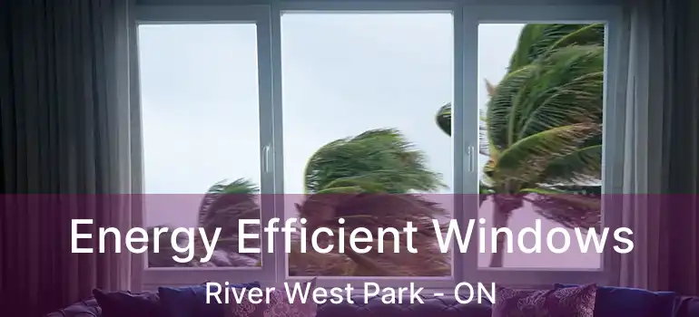  Energy Efficient Windows River West Park - ON