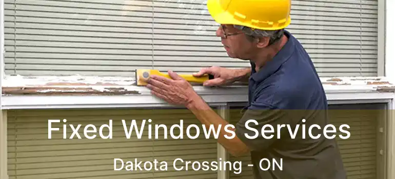  Fixed Windows Services Dakota Crossing - ON
