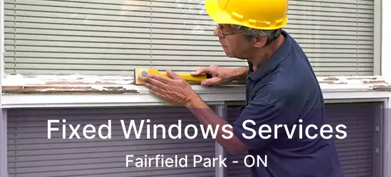  Fixed Windows Services Fairfield Park - ON