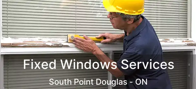  Fixed Windows Services South Point Douglas - ON