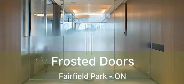  Frosted Doors Fairfield Park - ON