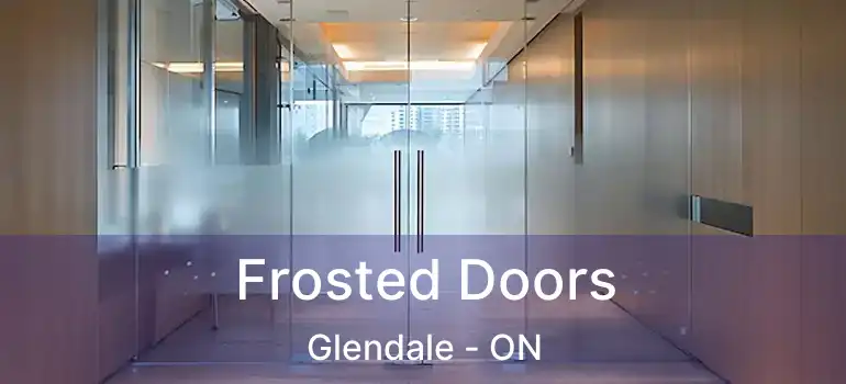  Frosted Doors Glendale - ON