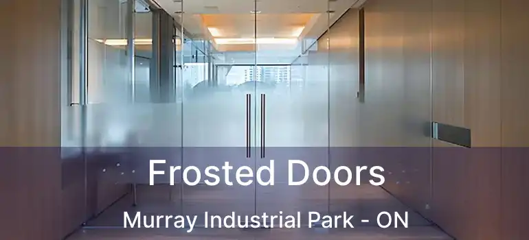  Frosted Doors Murray Industrial Park - ON