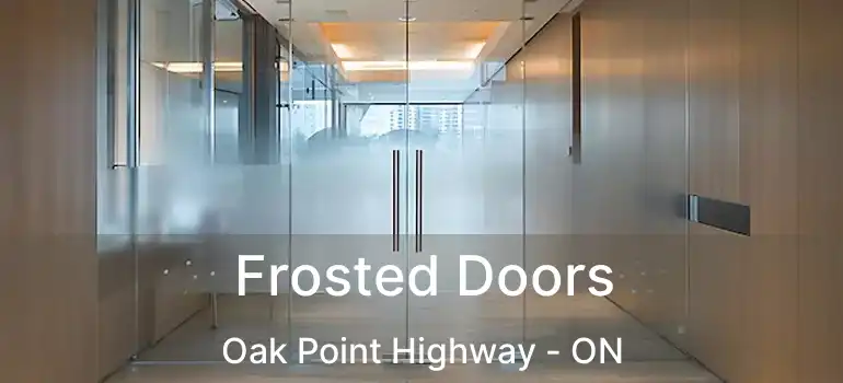  Frosted Doors Oak Point Highway - ON