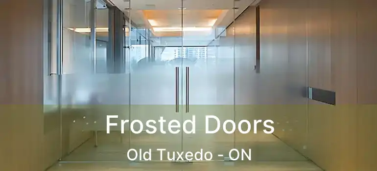  Frosted Doors Old Tuxedo - ON