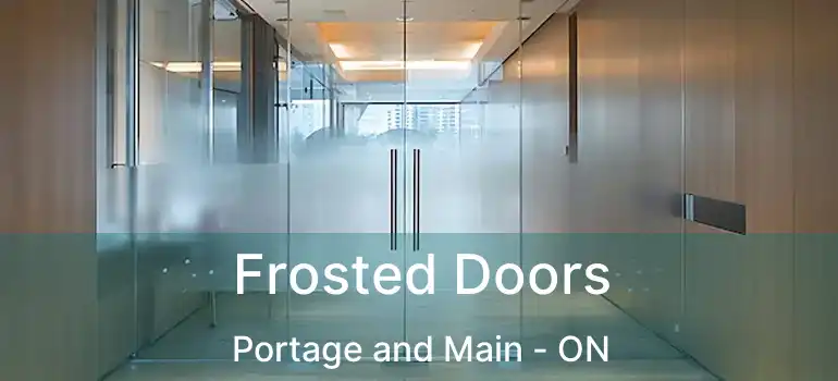  Frosted Doors Portage and Main - ON