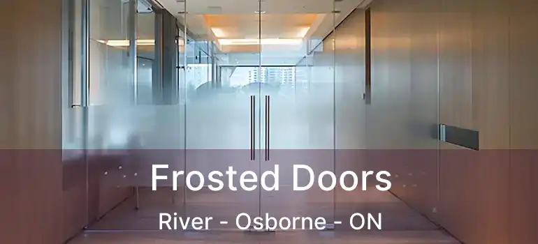  Frosted Doors River - Osborne - ON