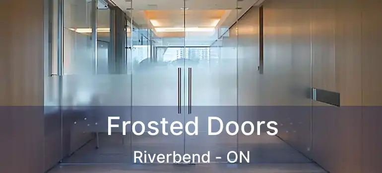 Frosted Doors Riverbend - ON
