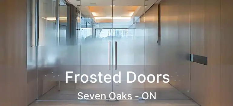  Frosted Doors Seven Oaks - ON