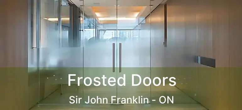  Frosted Doors Sir John Franklin - ON