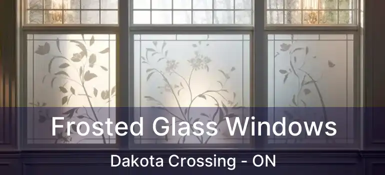  Frosted Glass Windows Dakota Crossing - ON