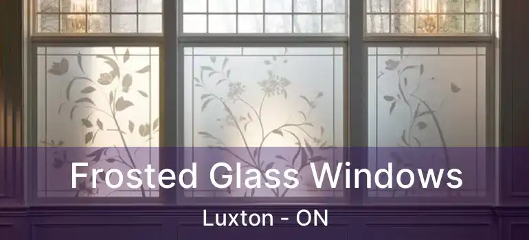  Frosted Glass Windows Luxton - ON