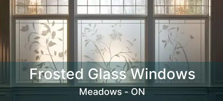  Frosted Glass Windows Meadows - ON