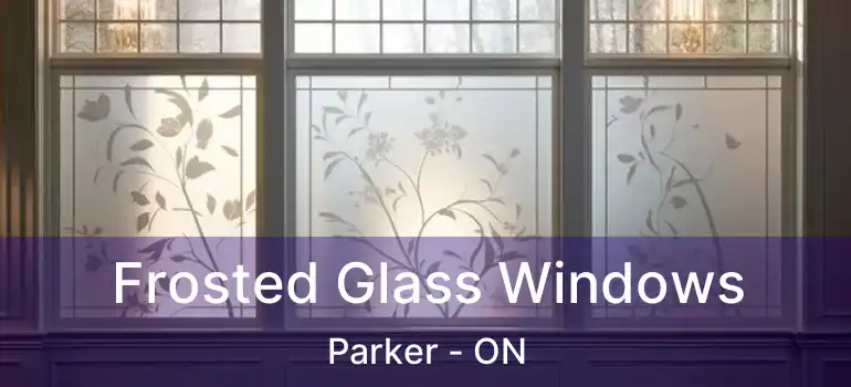  Frosted Glass Windows Parker - ON