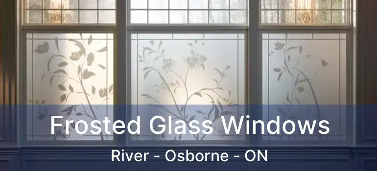 Frosted Glass Windows River - Osborne - ON
