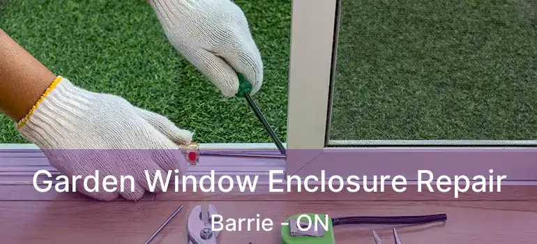  Garden Window Enclosure Repair Barrie - ON