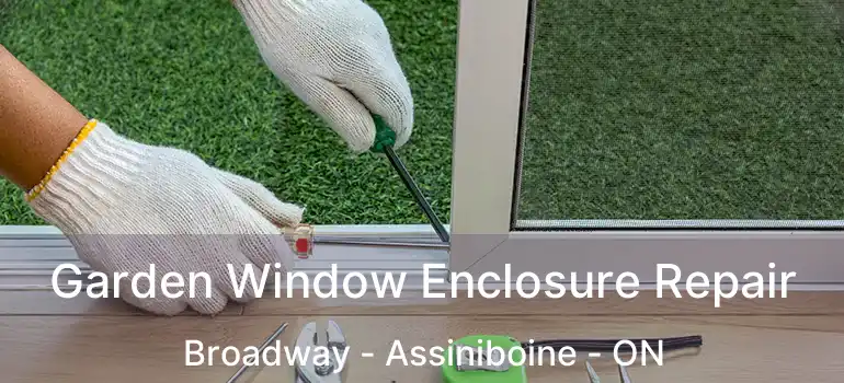  Garden Window Enclosure Repair Broadway - Assiniboine - ON