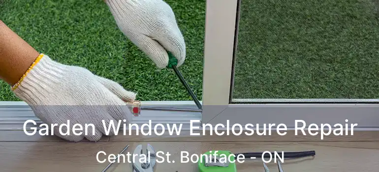  Garden Window Enclosure Repair Central St. Boniface - ON