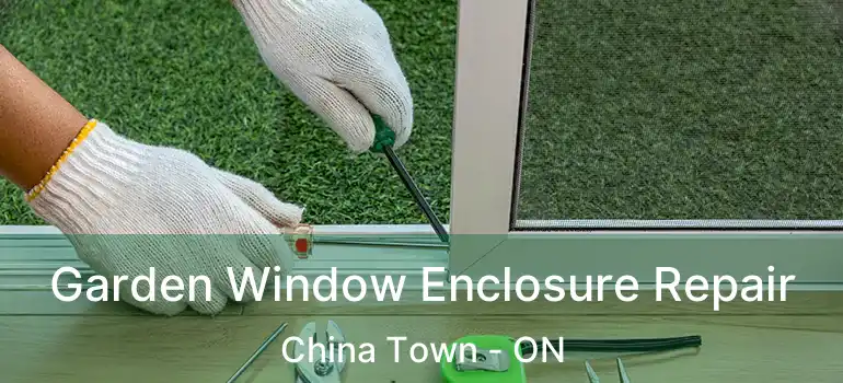 Garden Window Enclosure Repair China Town - ON