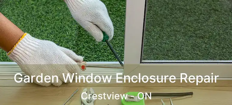  Garden Window Enclosure Repair Crestview - ON