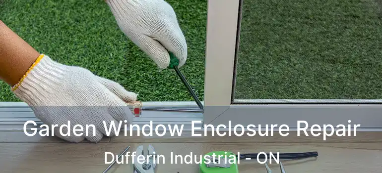  Garden Window Enclosure Repair Dufferin Industrial - ON