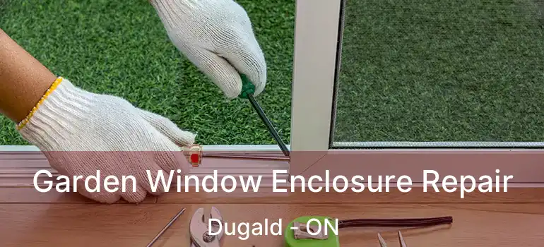  Garden Window Enclosure Repair Dugald - ON