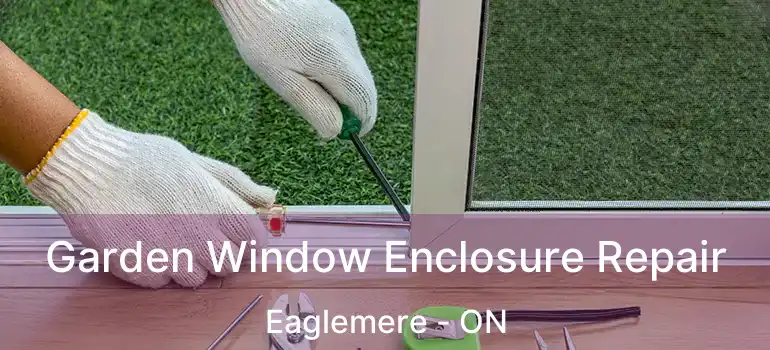  Garden Window Enclosure Repair Eaglemere - ON