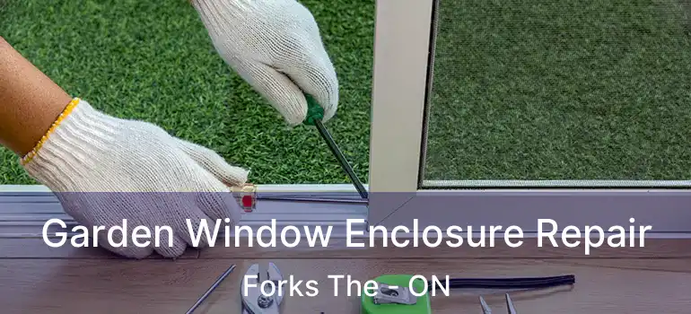  Garden Window Enclosure Repair Forks The - ON