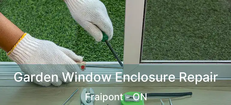  Garden Window Enclosure Repair Fraipont - ON