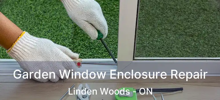  Garden Window Enclosure Repair Linden Woods - ON